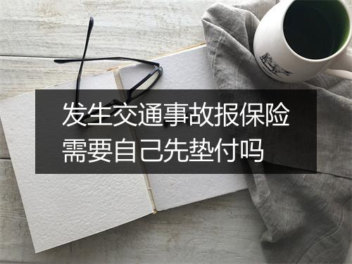 发生交通事故报保险需要自己先垫付吗