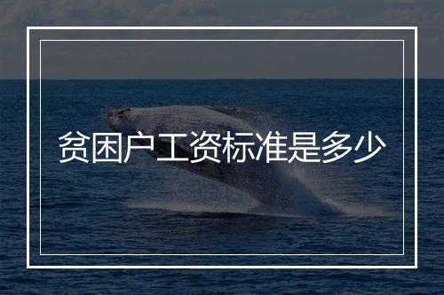 贫困户工资标准是多少