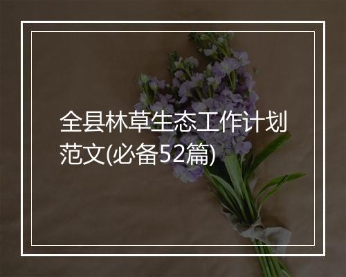 全县林草生态工作计划范文(必备52篇)