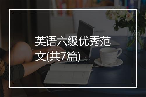 英语六级优秀范文(共7篇)