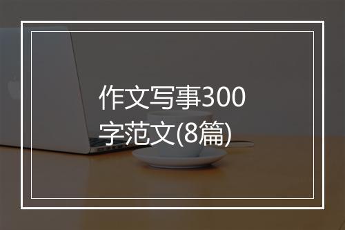 作文写事300字范文(8篇)