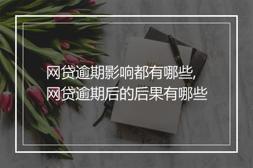 网贷逾期影响都有哪些,网贷逾期后的后果有哪些