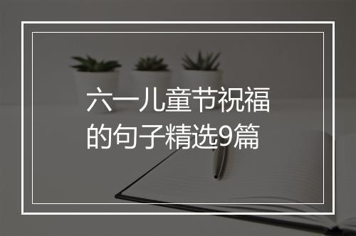 六一儿童节祝福的句子精选9篇
