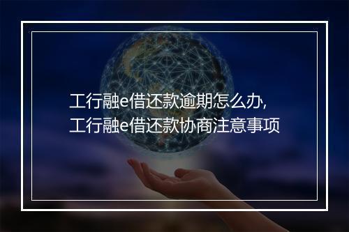 工行融e借还款逾期怎么办,工行融e借还款协商注意事项