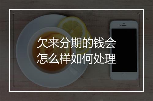 欠来分期的钱会怎么样如何处理
