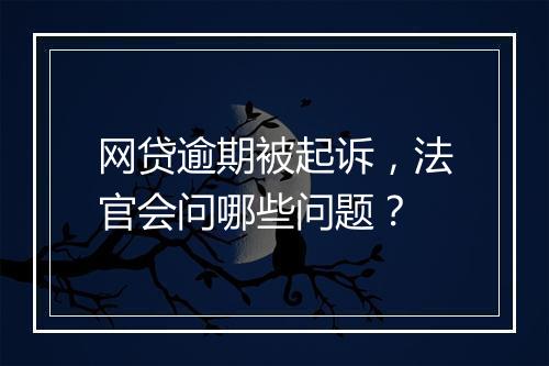 网贷逾期被起诉，法官会问哪些问题？