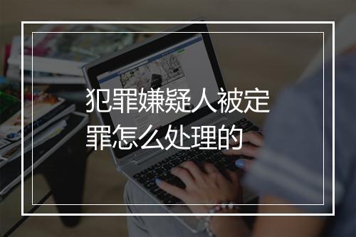 犯罪嫌疑人被定罪怎么处理的