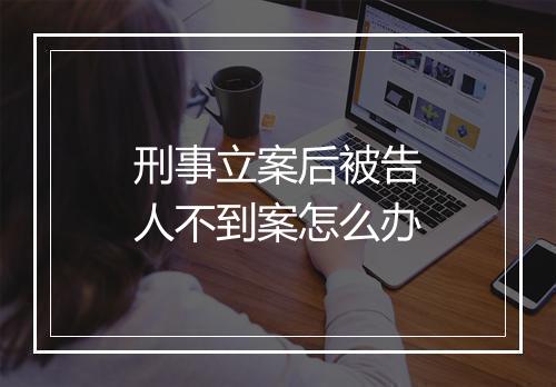 刑事立案后被告人不到案怎么办