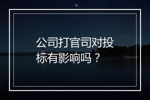 公司打官司对投标有影响吗？