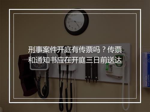 刑事案件开庭有传票吗？传票和通知书应在开庭三日前送达