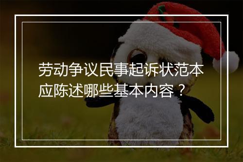 劳动争议民事起诉状范本应陈述哪些基本内容？