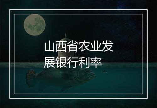 山西省农业发展银行利率