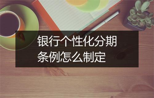 银行个性化分期条例怎么制定