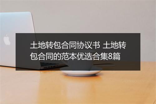 土地转包合同协议书 土地转包合同的范本优选合集8篇