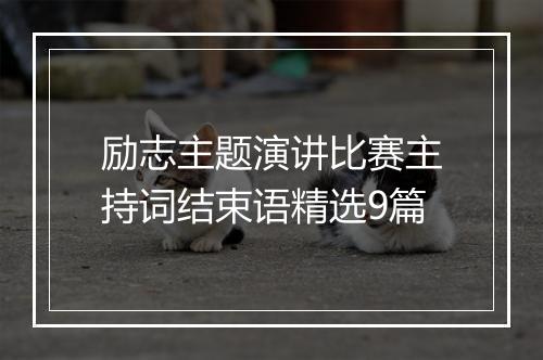 励志主题演讲比赛主持词结束语精选9篇