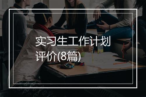 实习生工作计划评价(8篇)
