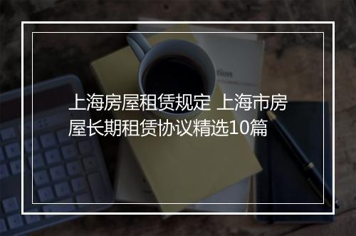 上海房屋租赁规定 上海市房屋长期租赁协议精选10篇