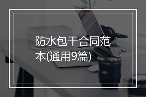 防水包干合同范本(通用9篇)