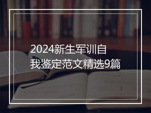 2024新生军训自我鉴定范文精选9篇