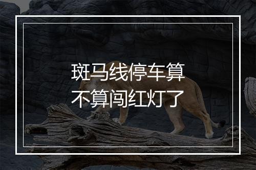 斑马线停车算不算闯红灯了