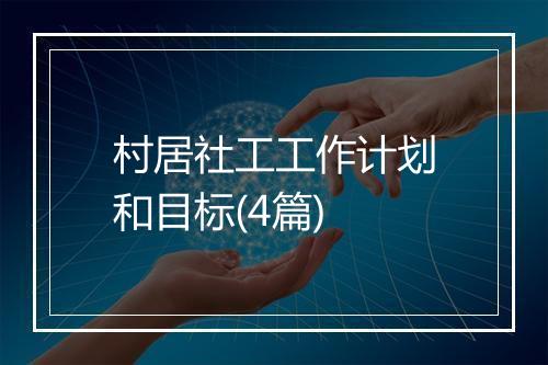 村居社工工作计划和目标(4篇)
