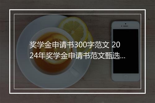 奖学金申请书300字范文 2024年奖学金申请书范文甄选通用版10篇