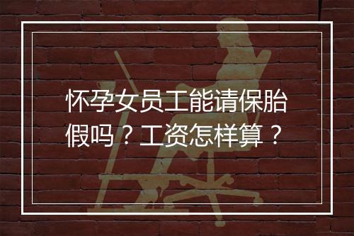 怀孕女员工能请保胎假吗？工资怎样算？