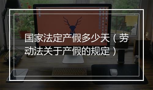 国家法定产假多少天（劳动法关于产假的规定）