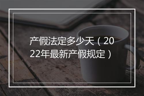 产假法定多少天（2022年最新产假规定）