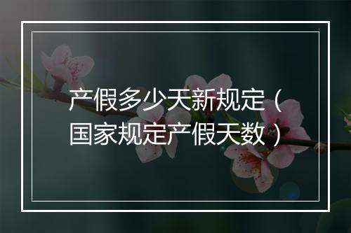 产假多少天新规定（国家规定产假天数）