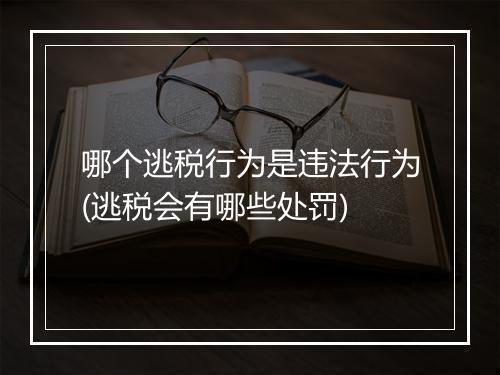 哪个逃税行为是违法行为(逃税会有哪些处罚)