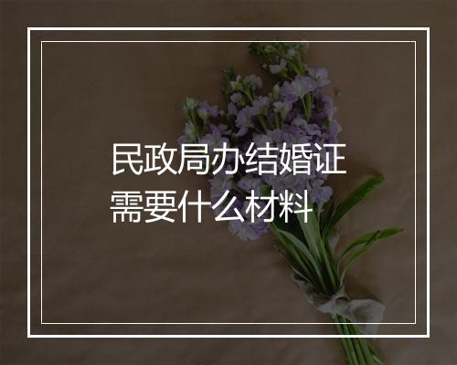 民政局办结婚证需要什么材料