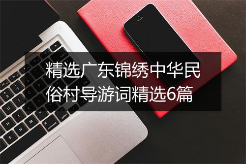 精选广东锦绣中华民俗村导游词精选6篇