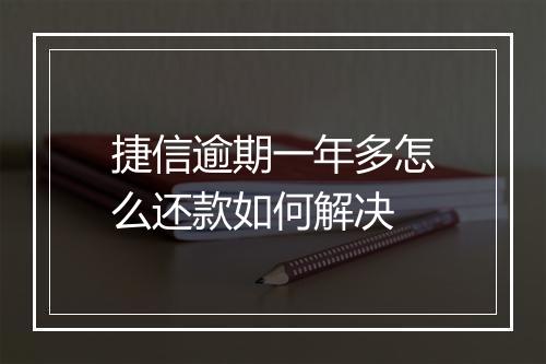 捷信逾期一年多怎么还款如何解决