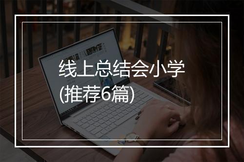 线上总结会小学(推荐6篇)