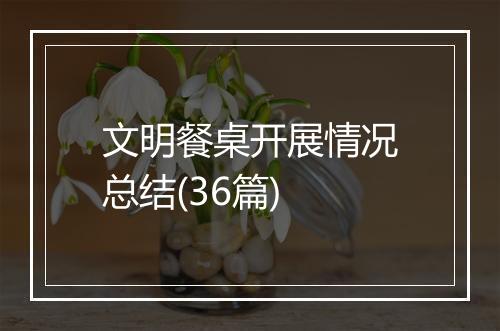 文明餐桌开展情况总结(36篇)