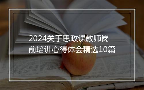 2024关于思政课教师岗前培训心得体会精选10篇