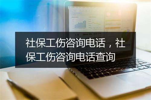 社保工伤咨询电话，社保工伤咨询电话查询