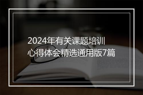 2024年有关课题培训心得体会精选通用版7篇
