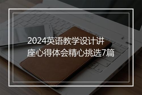 2024英语教学设计讲座心得体会精心挑选7篇