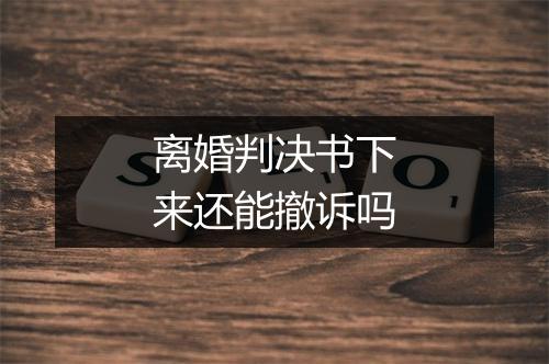 离婚判决书下来还能撤诉吗
