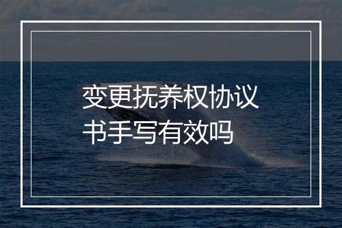变更抚养权协议书手写有效吗