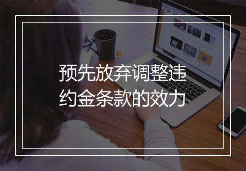 预先放弃调整违约金条款的效力