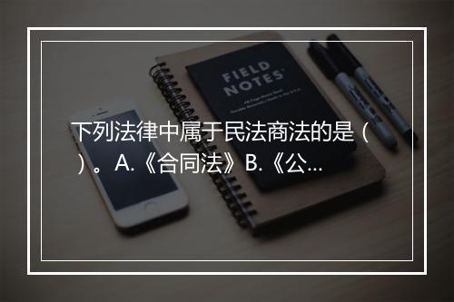下列法律中属于民法商法的是（ ）。A.《合同法》B.《公司法》C.《招标投标法》