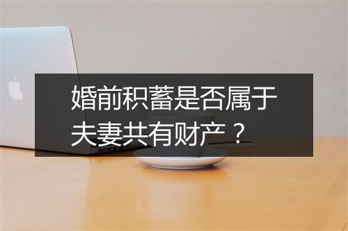 婚前积蓄是否属于夫妻共有财产？