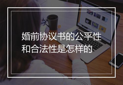 婚前协议书的公平性和合法性是怎样的