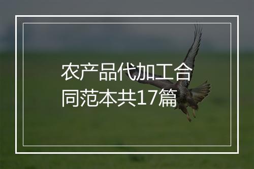 农产品代加工合同范本共17篇