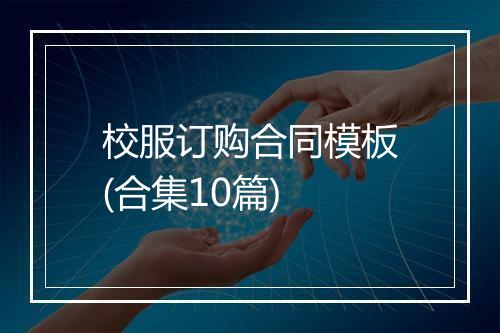 校服订购合同模板(合集10篇)