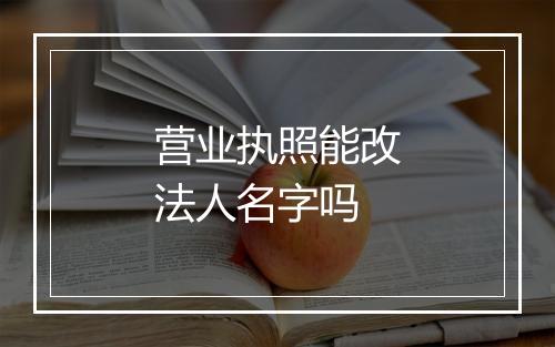 营业执照能改法人名字吗