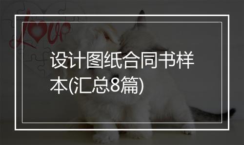 设计图纸合同书样本(汇总8篇)